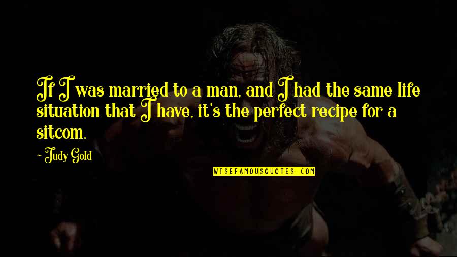 Numerantur Quotes By Judy Gold: If I was married to a man, and