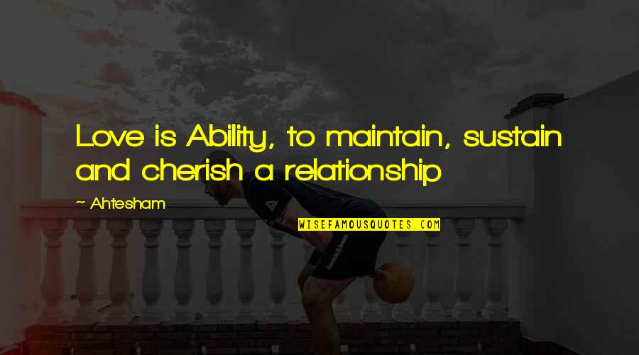 Numismatist Magazine Quotes By Ahtesham: Love is Ability, to maintain, sustain and cherish