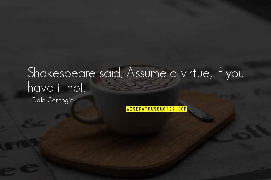 Nuolen Golf Quotes By Dale Carnegie: Shakespeare said, Assume a virtue, if you have
