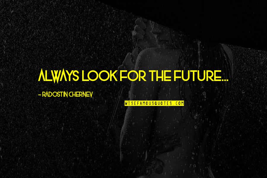 Nupercainal Quotes By Radostin Chernev: Always look for the future...