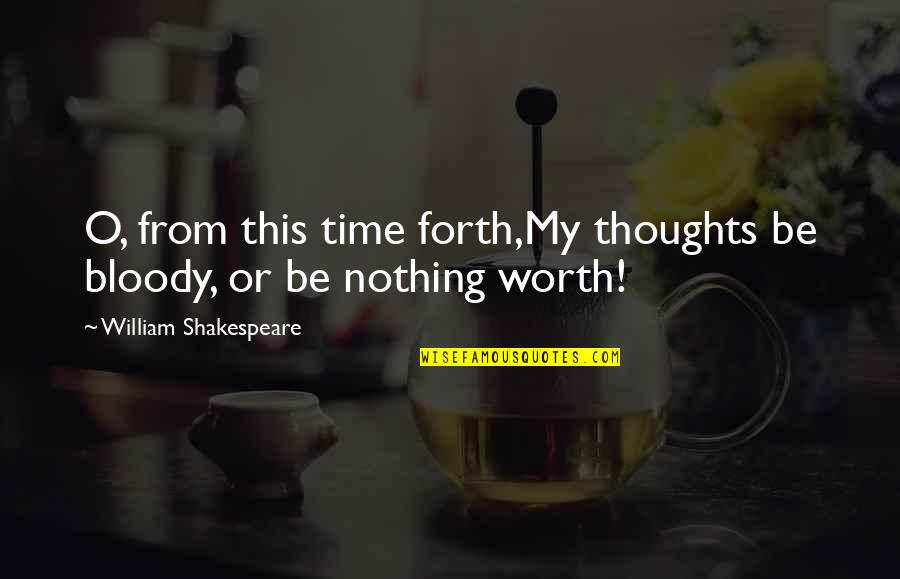 Nurdan Kanber Quotes By William Shakespeare: O, from this time forth,My thoughts be bloody,