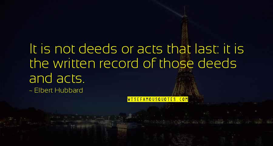 Nurick New Jersey Quotes By Elbert Hubbard: It is not deeds or acts that last: