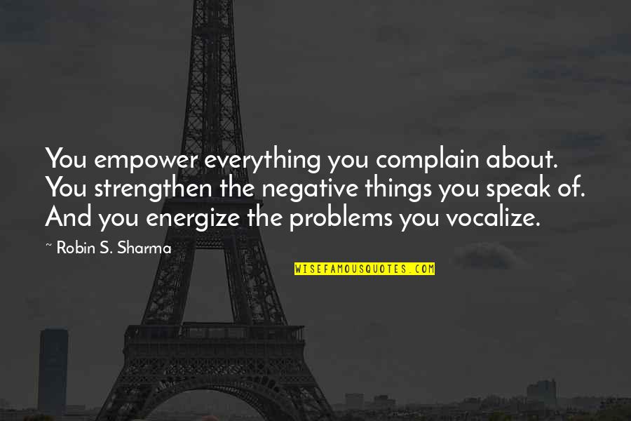 Nurleah Quotes By Robin S. Sharma: You empower everything you complain about. You strengthen