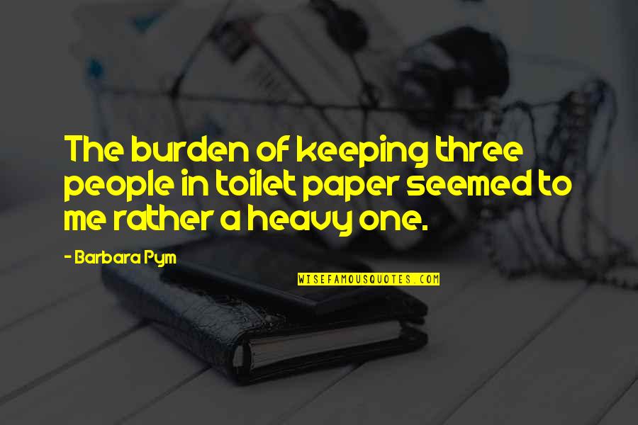 Nurleichtperlig Quotes By Barbara Pym: The burden of keeping three people in toilet