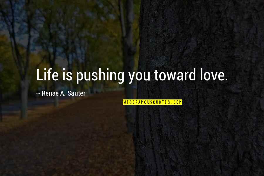 Nurse Roberts Scrubs Quotes By Renae A. Sauter: Life is pushing you toward love.