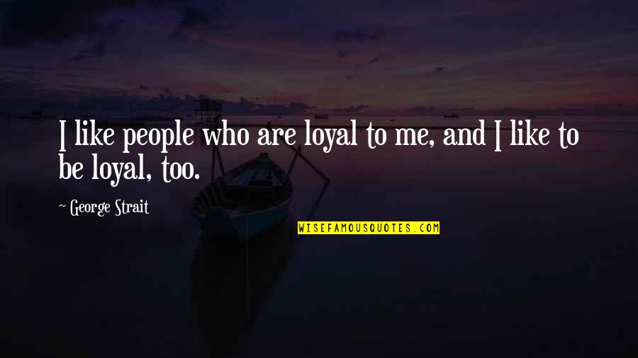 Nurseli I Diz Quotes By George Strait: I like people who are loyal to me,