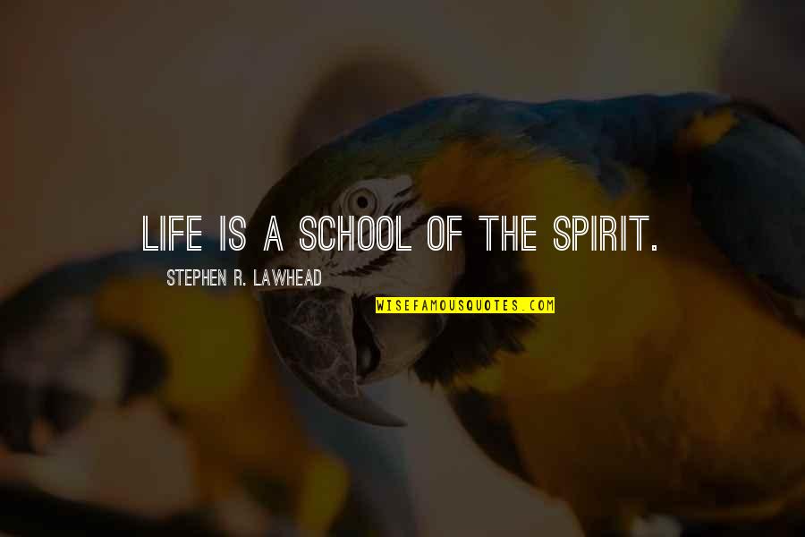 Nursi Quotes By Stephen R. Lawhead: Life is a school of the spirit.