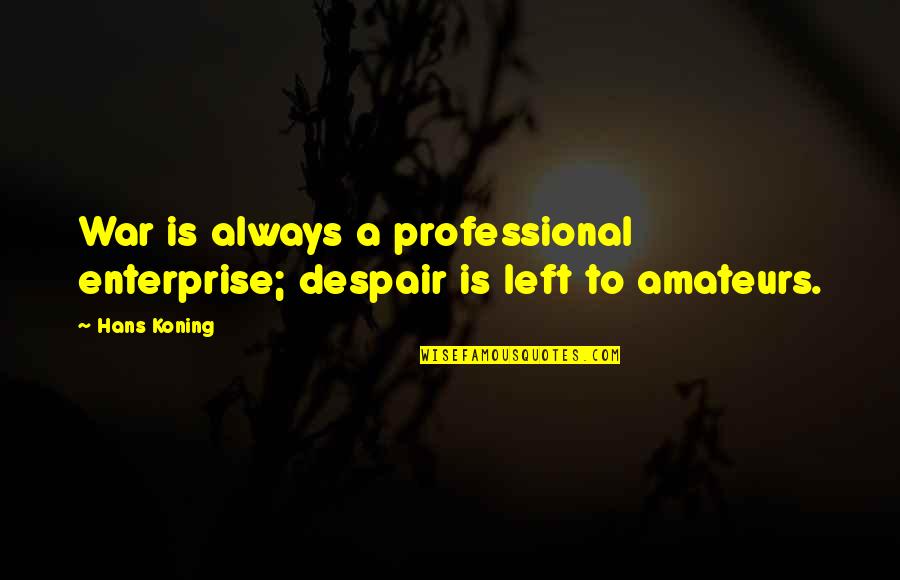 Nusbaum Jeffrey Quotes By Hans Koning: War is always a professional enterprise; despair is