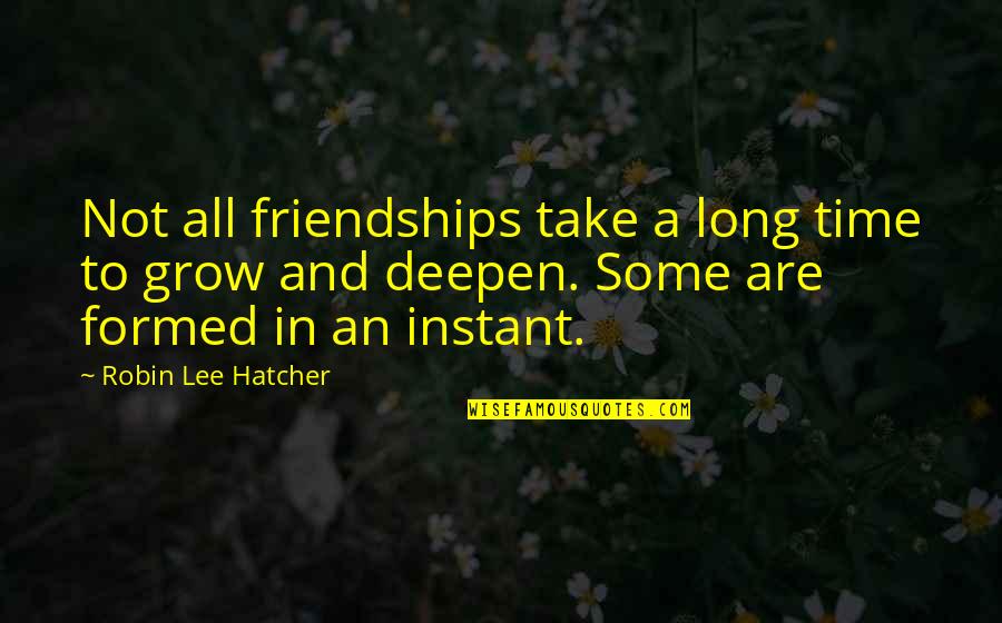 Nusinow Lab Quotes By Robin Lee Hatcher: Not all friendships take a long time to