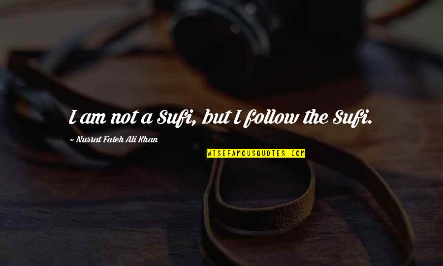 Nusrat Quotes By Nusrat Fateh Ali Khan: I am not a Sufi, but I follow