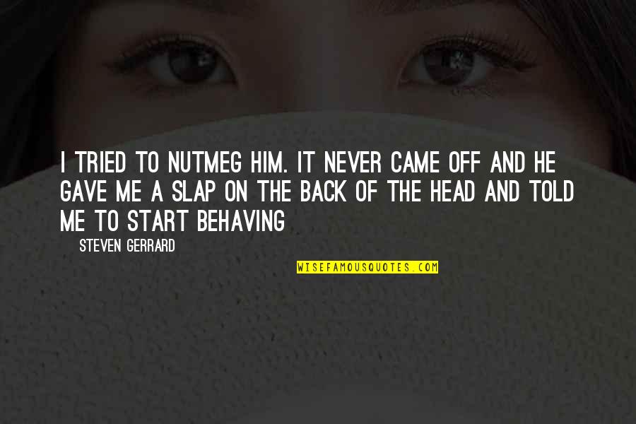 Nutmeg Quotes By Steven Gerrard: I tried to nutmeg him. It never came