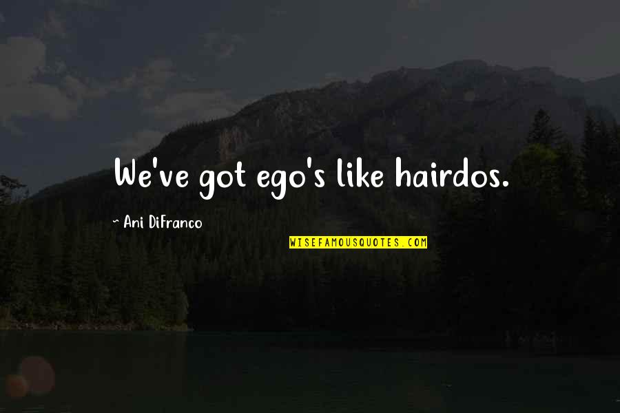 Nutrientes Quotes By Ani DiFranco: We've got ego's like hairdos.