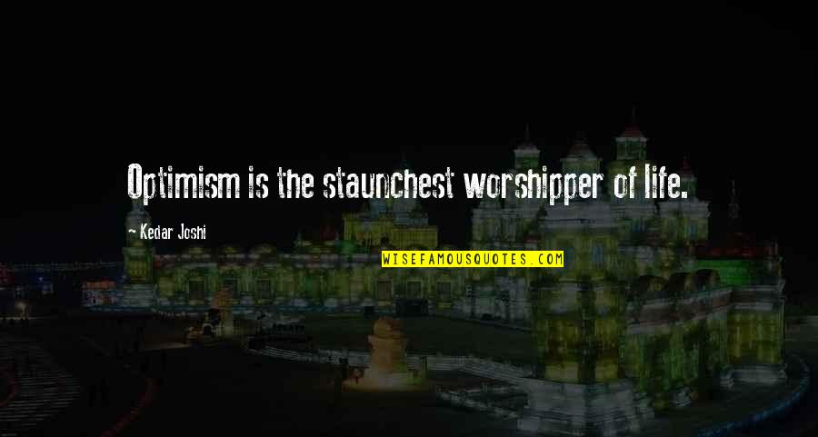 Nuzool Quran Quotes By Kedar Joshi: Optimism is the staunchest worshipper of life.