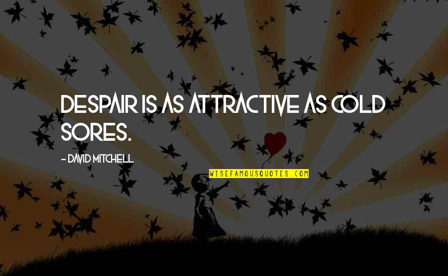Nycole Newborn Quotes By David Mitchell: Despair is as attractive as cold sores.