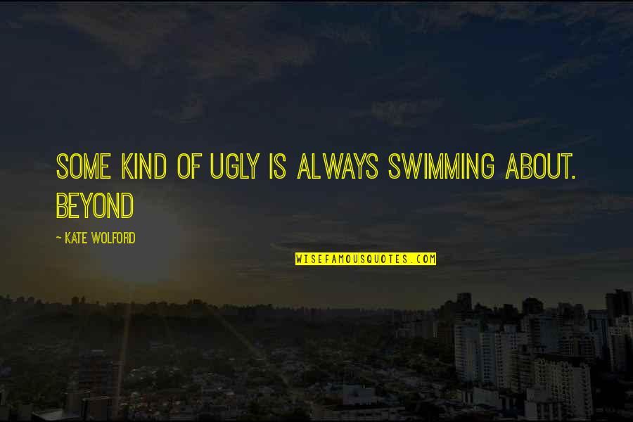 Nycoprotec Quotes By Kate Wolford: Some kind of ugly is always swimming about.