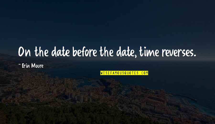 Nygard Cay Quotes By Erin Moure: On the date before the date, time reverses.