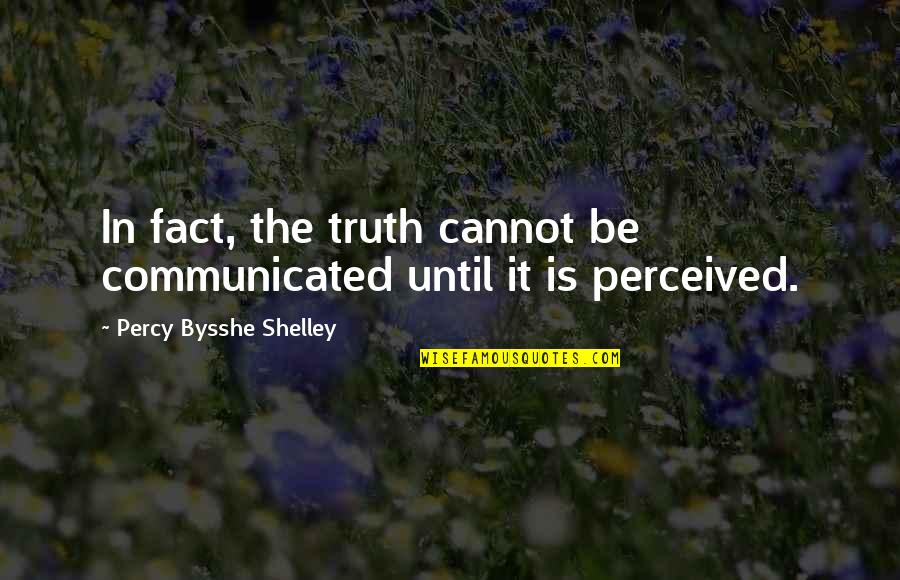 Nygard Cay Quotes By Percy Bysshe Shelley: In fact, the truth cannot be communicated until