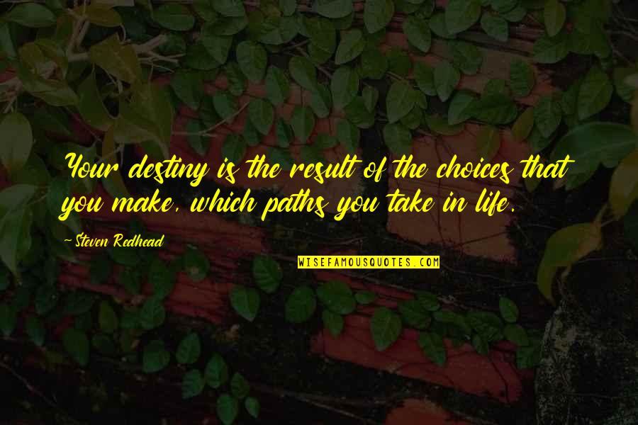 Nyima Quotes By Steven Redhead: Your destiny is the result of the choices