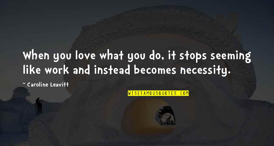 Nyingine Quotes By Caroline Leavitt: When you love what you do, it stops