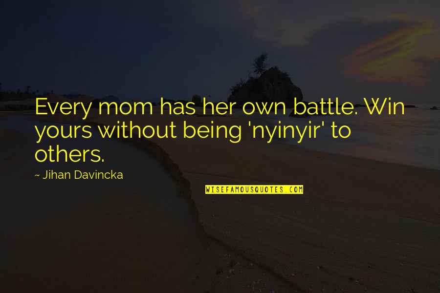 Nyinyir Quotes By Jihan Davincka: Every mom has her own battle. Win yours