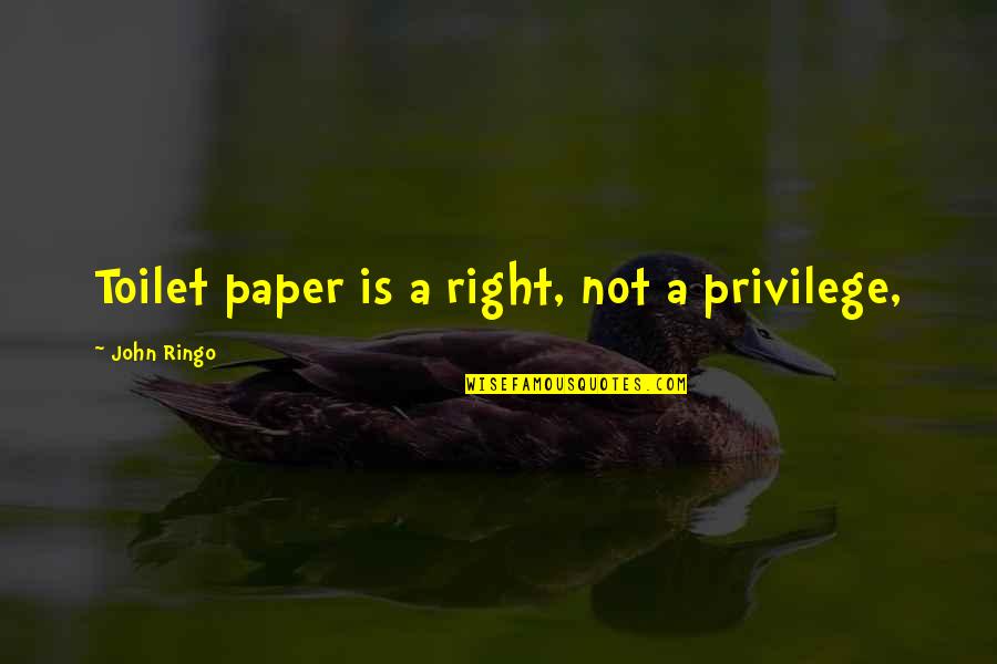 Nyjah 2 Quotes By John Ringo: Toilet paper is a right, not a privilege,