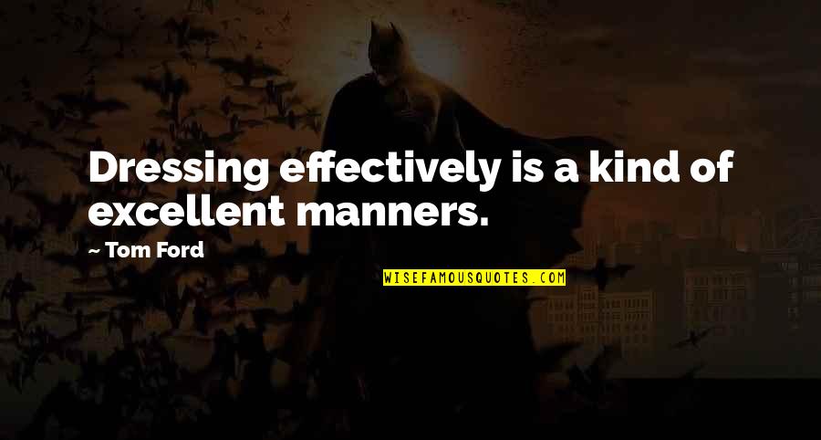 Nylon 66 Quotes By Tom Ford: Dressing effectively is a kind of excellent manners.