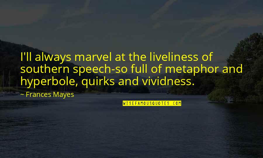 Nypayroll Quotes By Frances Mayes: I'll always marvel at the liveliness of southern