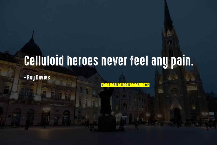 Nyquist Rate Quotes By Ray Davies: Celluloid heroes never feel any pain.