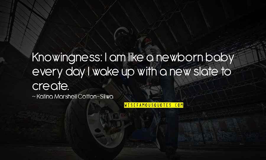 Nyssen Industries Quotes By Katina Marshell Cotton-Sliwa: Knowingness: I am like a newborn baby every