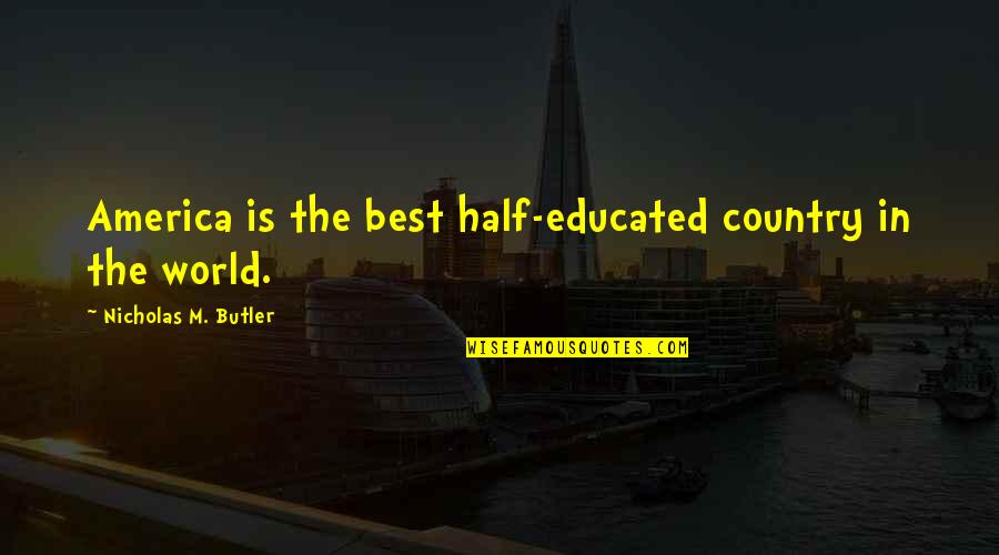 Nyssen Industries Quotes By Nicholas M. Butler: America is the best half-educated country in the