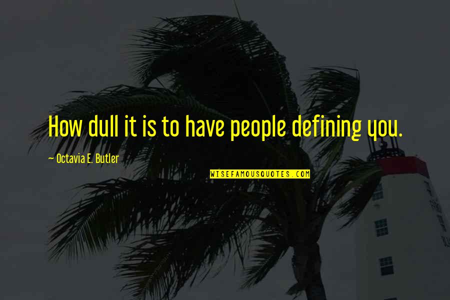 Nyssen Industries Quotes By Octavia E. Butler: How dull it is to have people defining