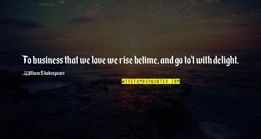 Nyteowl Quotes By William Shakespeare: To business that we love we rise betime,