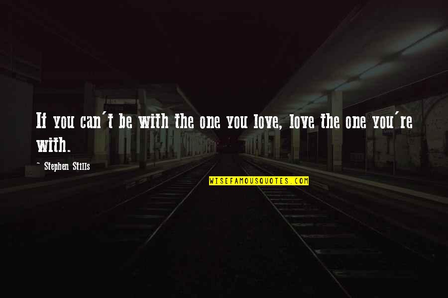 O Grande Truque Quotes By Stephen Stills: If you can't be with the one you