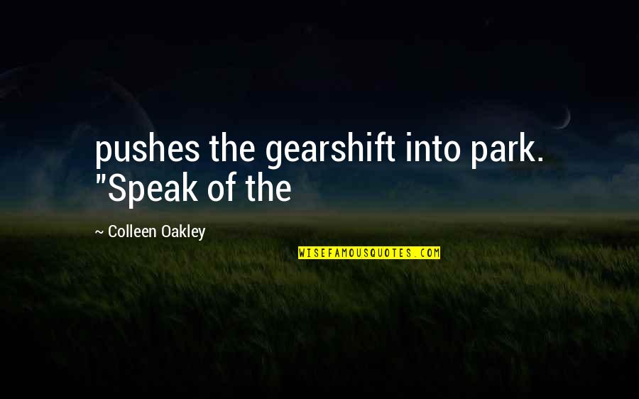 Oakley Quotes By Colleen Oakley: pushes the gearshift into park. "Speak of the