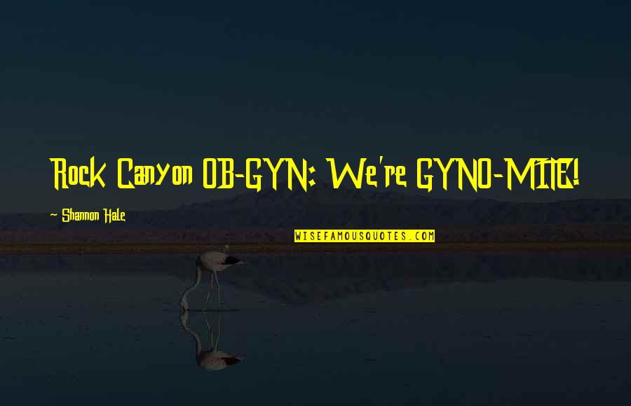 Ob Quotes By Shannon Hale: Rock Canyon OB-GYN: We're GYNO-MITE!