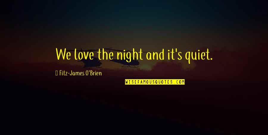 O'ballivan Quotes By Fitz-James O'Brien: We love the night and it's quiet.