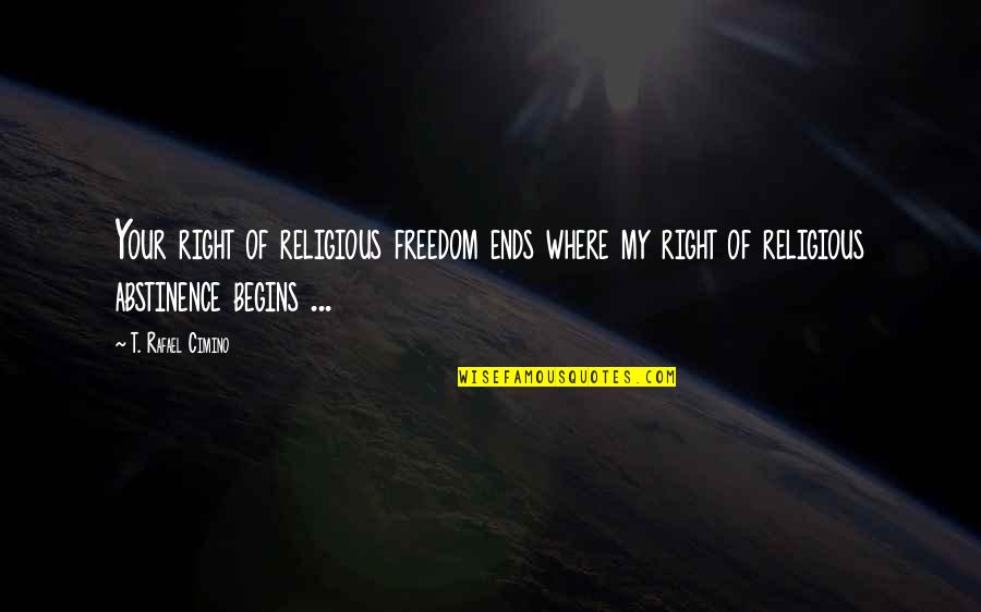 Obama Freedom Quotes By T. Rafael Cimino: Your right of religious freedom ends where my