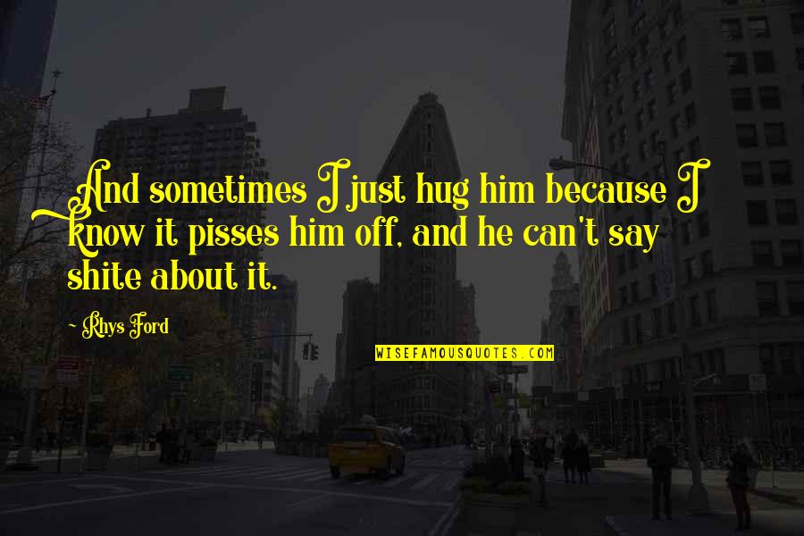 Obaveze Preduzetnika Quotes By Rhys Ford: And sometimes I just hug him because I