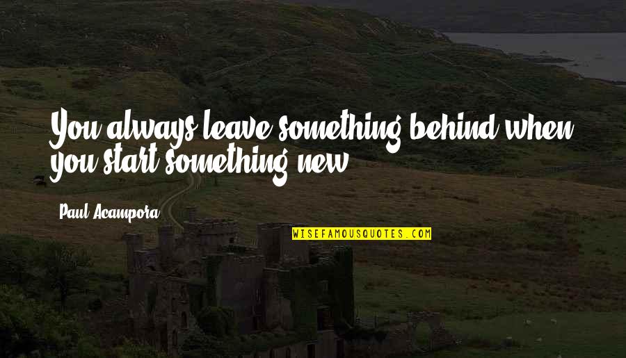 Obbligo Mascherina Quotes By Paul Acampora: You always leave something behind when you start