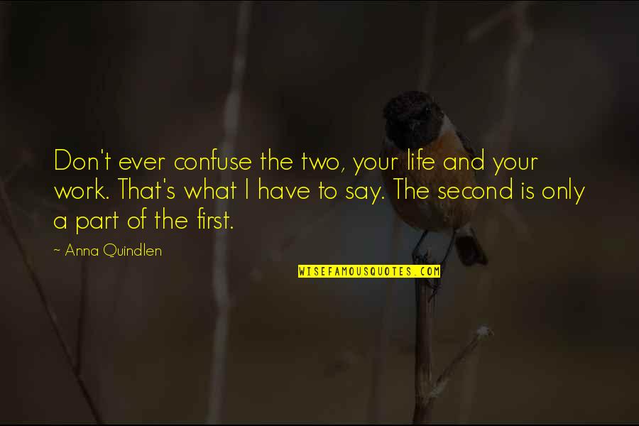 Obedece A Tu Quotes By Anna Quindlen: Don't ever confuse the two, your life and