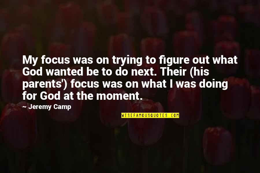 Obedience To Parents Quotes By Jeremy Camp: My focus was on trying to figure out