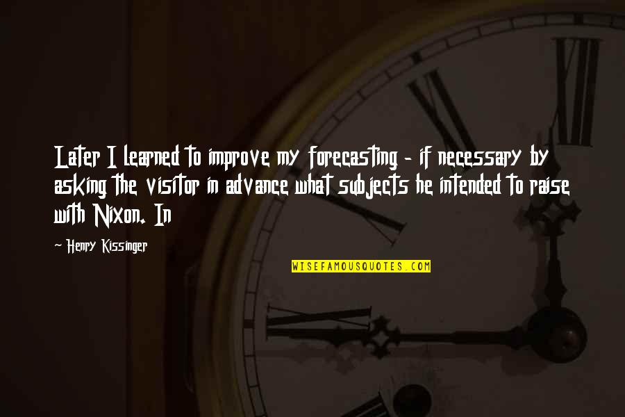 Obeirne Field Quotes By Henry Kissinger: Later I learned to improve my forecasting -