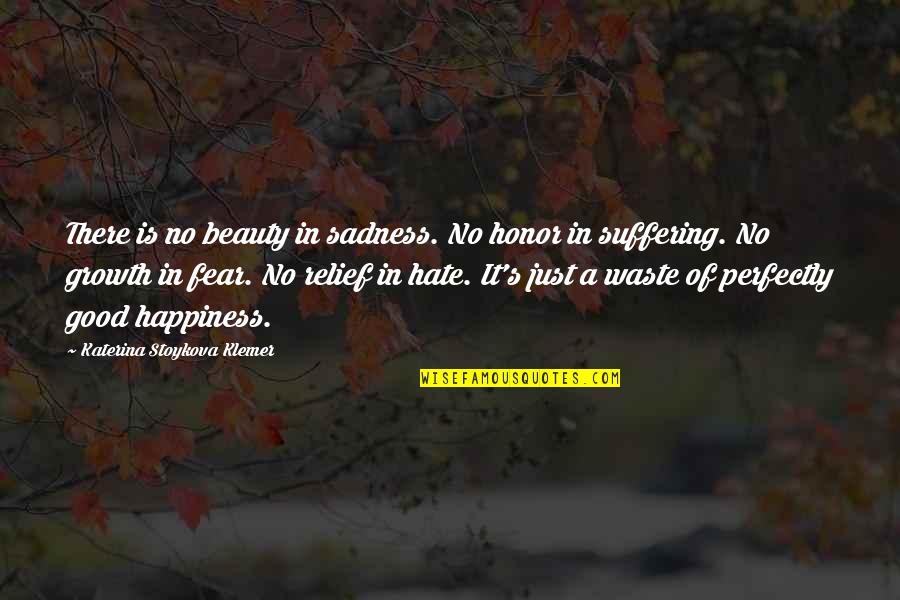 Obelisks Quotes By Katerina Stoykova Klemer: There is no beauty in sadness. No honor