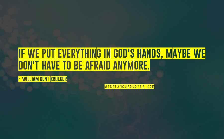 Obesidad Que Quotes By William Kent Krueger: If we put everything in God's hands, maybe