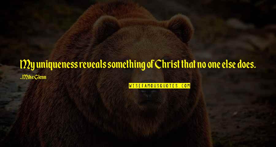 Obesogenico Quotes By Mike Glenn: My uniqueness reveals something of Christ that no