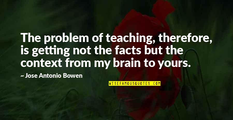 Obezite Sunum Quotes By Jose Antonio Bowen: The problem of teaching, therefore, is getting not