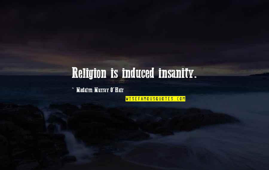 Obezite Sunum Quotes By Madalyn Murray O'Hair: Religion is induced insanity.
