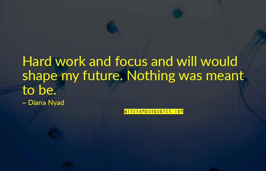 Obiceiurile Armenilor Quotes By Diana Nyad: Hard work and focus and will would shape