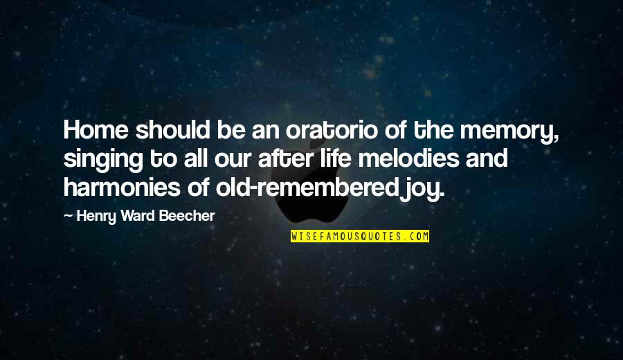 Obiceiurile Armenilor Quotes By Henry Ward Beecher: Home should be an oratorio of the memory,