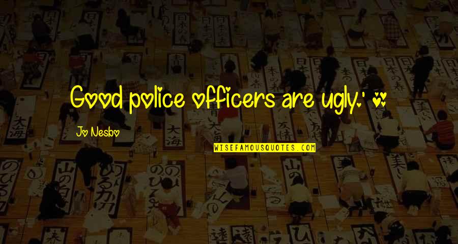 Obident Quotes By Jo Nesbo: Good police officers are ugly.' *